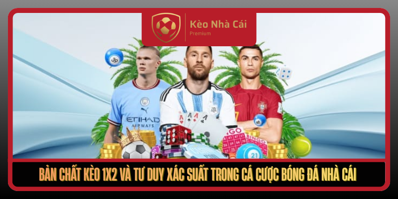 Kèo 1X2 Theo Xác Suất Thực Chiến Tại Kèo Nhà Cái Mỗi Ngày 1 Ban Chat Keo 1X2 Va Tu Duy Xac Suat Trong Ca Cuoc Bong Da Nha Cai