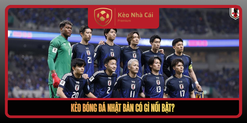 Kèo Bóng Đá Nhật Bản - Đọc Kèo Nhà Cái Theo Dữ Liệu Thực Chiến 1 Keo Bong Da Nhat Ban Co Gi Noi Bat