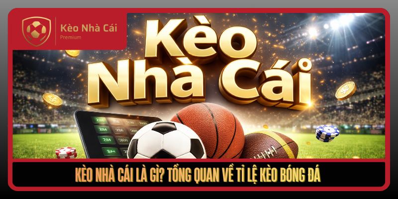 Kèo Nhà Cái - tylekeohomnay, keo nha cai uy tín 2026 1 Keo Nha Cai La Gi Tong Quan Ve Ti Le Keo Bong Da1