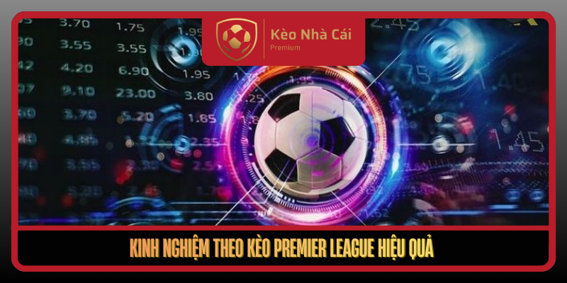 Kèo Premier League Hôm Nay Nổi Bật Mới Nhất Tại Kèo Nhà Cái 3 Kinh Nghiem Theo Keo Premier League Hieu Qua