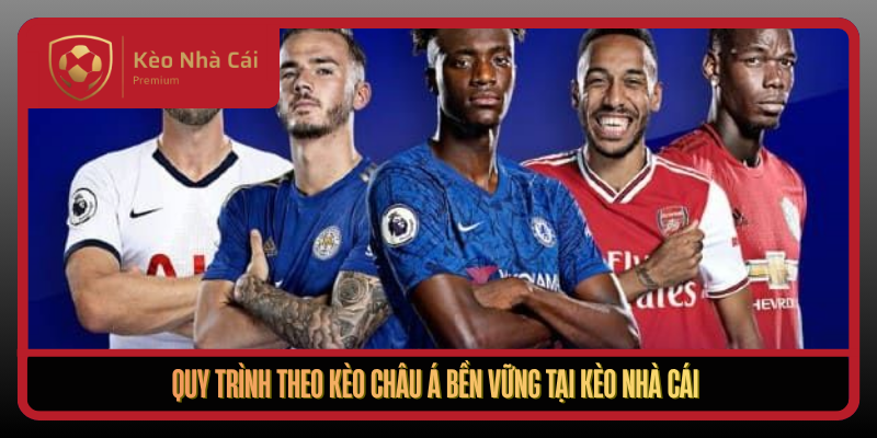 Kèo Châu Á Theo Cơ Chế Dịch Mốc Tại Kèo Nhà Cái Hôm Nay 3 Quy Trinh Theo Keo Chau A Ben Vung Tai Keo Nha Cai