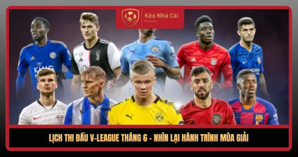 Lịch Thi Đấu V-League Tháng 6 – Vòng Đua Nghẹt Thở Hạ Màn 3 Lich Thi Dau V League Thang 6 Nhin Lai Hanh Trinh Mua Giai1