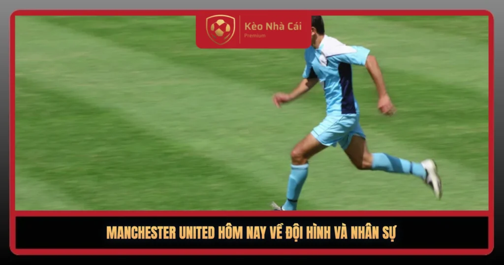 Manchester United Hôm Nay – Hành Trình Tìm Lại Chính Mình 1 Manchester United Hom Nay Ve Doi Hinh Va Nhan Su1